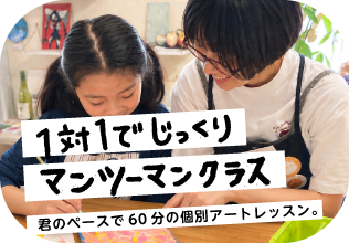 1対1でじっくり マンツーマンクラス 君のペースで60分の個別アートレッスン。